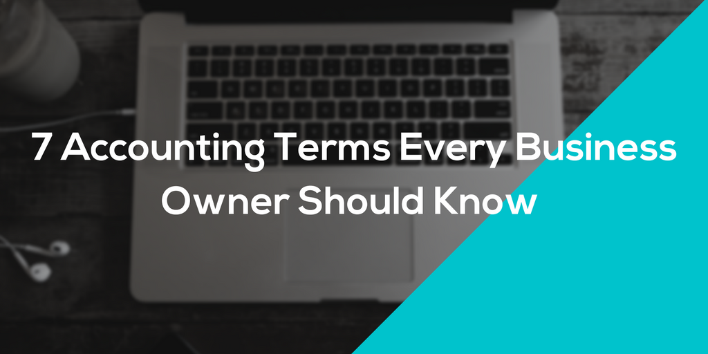 7 Accounting Terms Every Business Owner Should Know